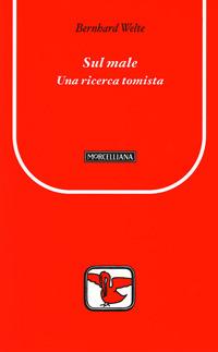 Sul male. Una ricerca tomista - Bernhard Welte - Libro Morcelliana 2008, Il pellicano rosso. Nuova serie | Libraccio.it