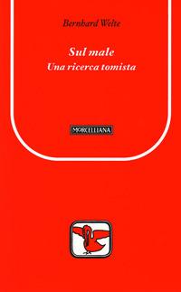 Sul male. Una ricerca tomista - Bernhard Welte - Libro Morcelliana 2008, Il pellicano rosso. Nuova serie | Libraccio.it