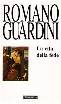 La vita della fede - Romano Guardini - Libro Morcelliana 2008, Opere di Romano Guardini | Libraccio.it