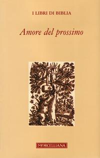 Amore del prossimo  - Libro Morcelliana 2008, Biblia | Libraccio.it