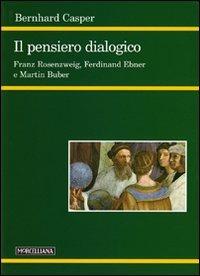 Il pensiero dialogico. Franz Rosenzweig, Ferdinand Ebner e Martin Buber - Bernhard Casper - Libro Morcelliana 2008, Filosofia. Nuova serie | Libraccio.it
