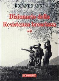 Dizionario della Resistenza bresciana (A-M) - Rolando Anni - Libro Morcelliana 2008 | Libraccio.it