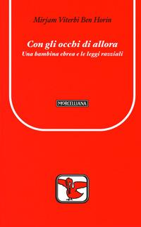 Con gli occhi di allora. Una bambina ebrea e le leggi razziali - Mirjam Viterbi Ben Horin - Libro Morcelliana 2008, Il pellicano rosso. Nuova serie | Libraccio.it