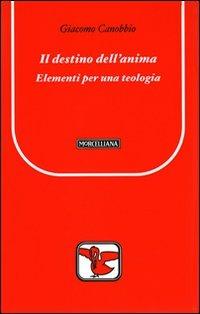 Il destino dell'anima. Elementi per una teologia - Giacomo Canobbio - Libro Morcelliana 2009, Il pellicano rosso. Nuova serie | Libraccio.it