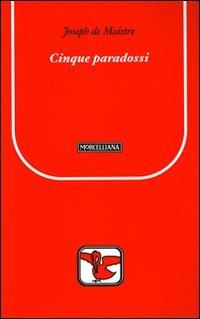 Cinque paradossi - Joseph de Maistre - Libro Morcelliana 2009, Il pellicano rosso. Nuova serie | Libraccio.it