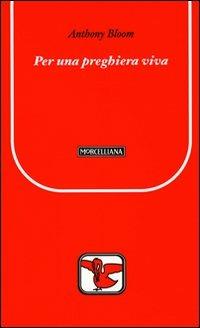 Per una preghiera viva - Anthony Bloom - Libro Morcelliana 2009, Il pellicano rosso. Nuova serie | Libraccio.it