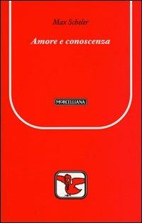 Amore e conoscenza - Max Scheler - Libro Morcelliana 2009, Il pellicano rosso. Nuova serie | Libraccio.it