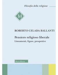 Pensiero religioso liberale. Lineamenti, figure, prospettive - Roberto Celada Ballanti - Libro Morcelliana 2009, Filosofia | Libraccio.it