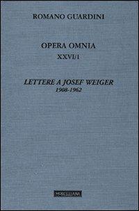 Opera omnia. Vol. 26/1: Lettere a Josef Weiger. 1908-1962 - Romano Guardini - Libro Morcelliana 2010, Opera omnia di Guardini | Libraccio.it