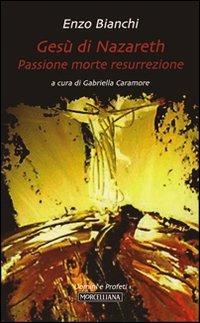 Gesù di Nazareth. Passione morte resurrezione - Enzo Bianchi - Libro Morcelliana 2010, Uomini e profeti | Libraccio.it