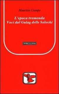 L' epoca tremenda. Voci dal Gulag delle Solovki - Maurizio Ciampa - Libro Morcelliana 2010, Il pellicano rosso. Nuova serie | Libraccio.it
