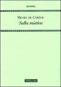 Sulla mistica - Michel de Certeau - Libro Morcelliana 2010, Filosofia | Libraccio.it