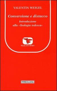 Conversione e distacco. Introduzione alla teologia tedesca - Valentin Weigel - Libro Morcelliana 2010, Il pellicano rosso. Nuova serie | Libraccio.it