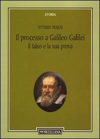 Il processo a Galileo Galilei. Il falso e la sua prova - Vittorio Frajese - Libro Morcelliana 2010, Storia | Libraccio.it