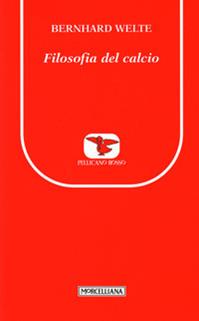 Filosofia del calcio - Bernhard Welte - Libro Morcelliana 2010, Il pellicano rosso. Nuova serie | Libraccio.it