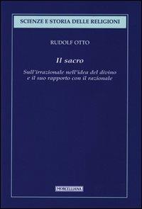 Il sacro. Sull'irrazionale nell'idea del divino e il suo rapporto con il razionale - Rudolf Otto - Libro Morcelliana 2010, Scienze e storia della religione | Libraccio.it