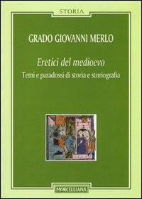 Eretici del Medioevo. Temi e paradossi di storia e storiografia - Grado Giovanni Merlo - Libro Morcelliana 2011, Storia | Libraccio.it