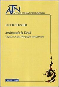 Analizzando la Torah. Capitoli di autobiografia intellettuale - Jacob Neusner - Libro Morcelliana 2012, Antico e Nuovo Testamento | Libraccio.it
