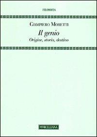 Il genio. Origine, storia, destino - Giampiero Moretti - Libro Morcelliana 2011, Filosofia | Libraccio.it