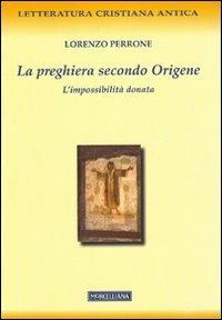 La preghiera secondo Origene - Lorenzo Perrone - Libro Morcelliana 2011 | Libraccio.it