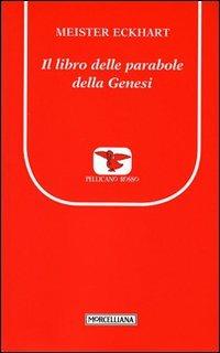 Il libro delle parabole della Genesi - Eckhart - Libro Morcelliana 2011, Il pellicano rosso. Nuova serie | Libraccio.it