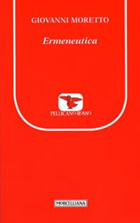 Ermeneutica - Giovanni Moretto - Libro Morcelliana 2011, Il pellicano rosso. Nuova serie | Libraccio.it