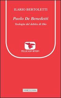 Paolo De Benedetti. Teologia del debito di Dio - Ilario Bertoletti - Libro Morcelliana 2013, Il pellicano rosso. Nuova serie | Libraccio.it