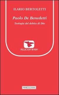 Paolo De Benedetti. Teologia del debito di Dio - Ilario Bertoletti - Libro Morcelliana 2013, Il pellicano rosso. Nuova serie | Libraccio.it