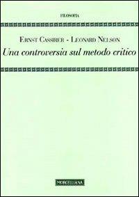 Una controversia sul metodo critico - Ernst Cassirer, Leonard Nelson - Libro Morcelliana 2011, Filosofia | Libraccio.it