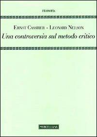 Una controversia sul metodo critico - Ernst Cassirer, Leonard Nelson - Libro Morcelliana 2011, Filosofia | Libraccio.it