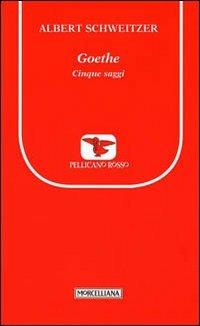 Goethe. Cinque saggi - Albert Schweitzer - Libro Morcelliana 2011, Il pellicano rosso. Nuova serie | Libraccio.it