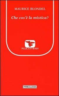 Che cos'è la mistica? - Maurice Blondel - Libro Morcelliana 2011, Il pellicano rosso. Nuova serie | Libraccio.it