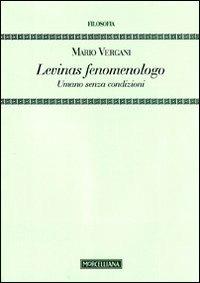 Levinas fenomenologo. Umano senza condizioni - Mario Vergani - Libro Morcelliana 2011, Filosofia | Libraccio.it