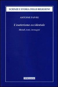 L'esoterismo occidentale. Metodi, temi, immagini - Antoine Faivre - Libro Morcelliana 2012, Scienze e storia della religione | Libraccio.it