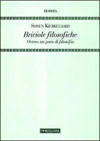 Briciole filosofiche. Ovvero un poco di filosofia - Søren Kierkegaard - Libro Morcelliana 2012, Filosofia | Libraccio.it