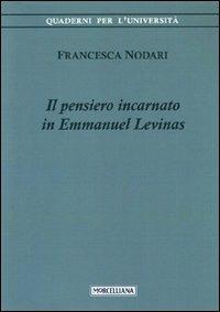 Il pensiero incarnato in Emmanuel Levinas - Francesca Nodari - Libro Morcelliana 2011, Quaderni per l'università | Libraccio.it