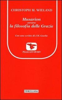 Musarion, ovvero la filosofia delle grazie - Christoph M. Wieland - Libro Morcelliana 2012, Il pellicano rosso. Nuova serie | Libraccio.it