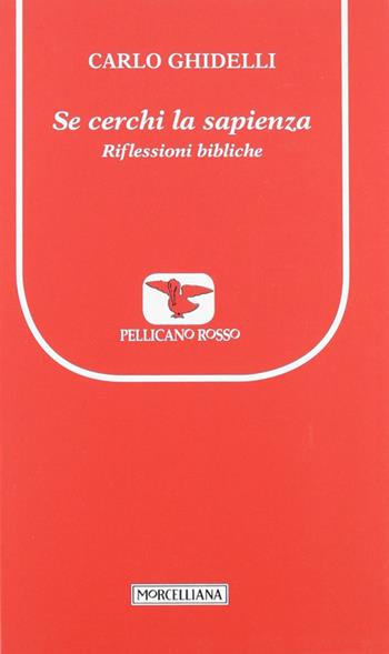 Se cerchi la sapienza. Riflessioni bibliche - Carlo Ghidelli - Libro Morcelliana 2012, Il pellicano rosso. Nuova serie | Libraccio.it