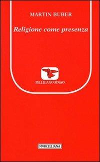 Religione come presenza - Martin Buber - Libro Morcelliana 2012, Il pellicano rosso. Nuova serie | Libraccio.it