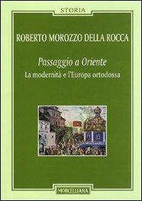 Passaggio a Oriente. La modernità e l'Europa ortodossa - Roberto Morozzo Della Rocca - Libro Morcelliana 2012, Storia | Libraccio.it