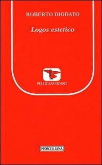 Logos estetico - Roberto Diodato - Libro Morcelliana 2012, Il pellicano rosso. Nuova serie | Libraccio.it