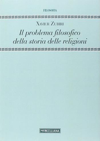 Il problema filosofico della storia delle religioni - Xavier Zubiri - Libro Morcelliana 2014, Filosofia. Nuova serie | Libraccio.it
