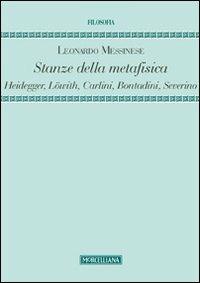 Stanze della metafisica. Heidegger, Löwith, Carlini, Bontadini, Severino - Leonardo Messinese - Libro Morcelliana 2013, Filosofia. Nuova serie | Libraccio.it