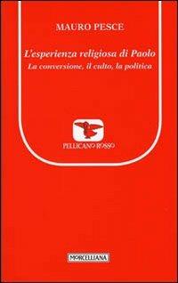 L'esperienza religiosa di Paolo. La conversione, il culto, la politica - Mauro Pesce - Libro Morcelliana 2012, Il pellicano rosso. Nuova serie | Libraccio.it