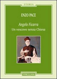 Angelo Ficarra. Un vescovo senza Chiesa - Enzo Pace - Libro Morcelliana 2013, Storia | Libraccio.it