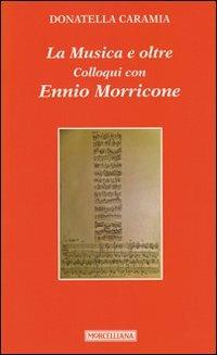 La musica e oltre. Colloqui con Ennio Morricone - Donatella Caramia, Ennio Morricone - Libro Morcelliana 2012 | Libraccio.it