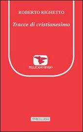 Tracce di cristianesimo - Roberto Righetto - Libro Morcelliana 2013, Il pellicano rosso. Nuova serie | Libraccio.it