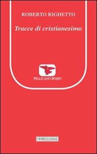 Tracce di cristianesimo - Roberto Righetto - Libro Morcelliana 2013, Il pellicano rosso. Nuova serie | Libraccio.it