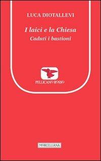 I laici e la chiesa. Caduti i bastioni - Luca Diotallevi - Libro Morcelliana 2013, Il pellicano rosso. Nuova serie | Libraccio.it