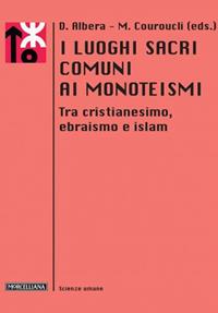 I luoghi sacri comuni ai monoteismi. Tra cristianesimo, ebraismo e islam  - Libro Morcelliana 2013, Le scienze umane | Libraccio.it